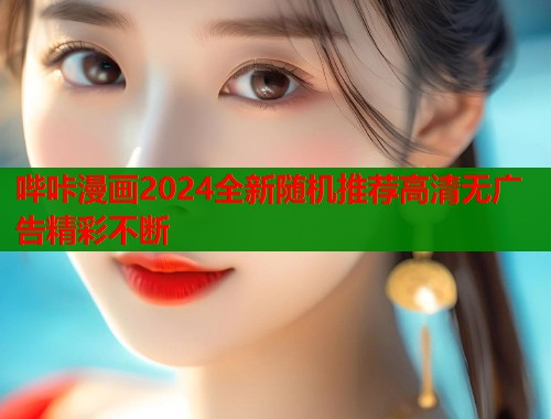 哔咔漫画2024全新随机推荐高清无广告精彩不断