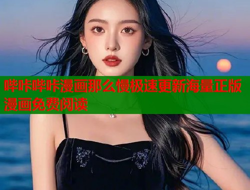 哔咔哔咔漫画那么慢极速更新海量正版漫画免费阅读