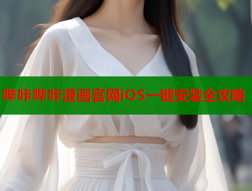 哔咔哔咔漫画官网iOS一键安装全攻略