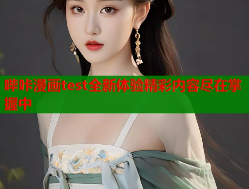 哔咔漫画test全新体验精彩内容尽在掌握中