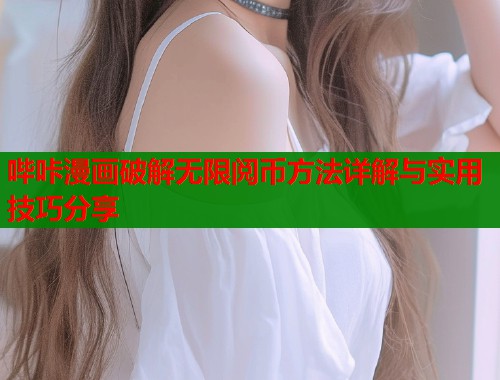 哔咔漫画破解无限阅币方法详解与实用技巧分享