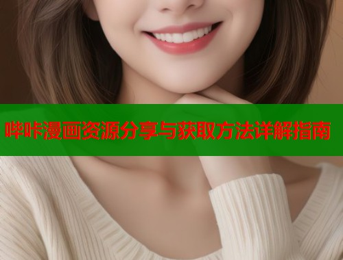 哔咔漫画资源分享与获取方法详解指南