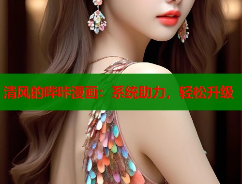 清风的哔咔漫画：系统助力，轻松升级